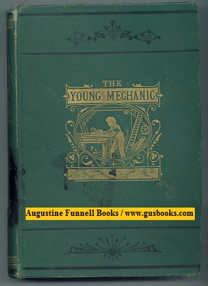Image for THE YOUNG MECHANIC, Containing Directions for the Use of All Kinds of Tools, and for the Construction of Steam Engines and Mechanical Models, Including the Art of Turning in Wood and Metal