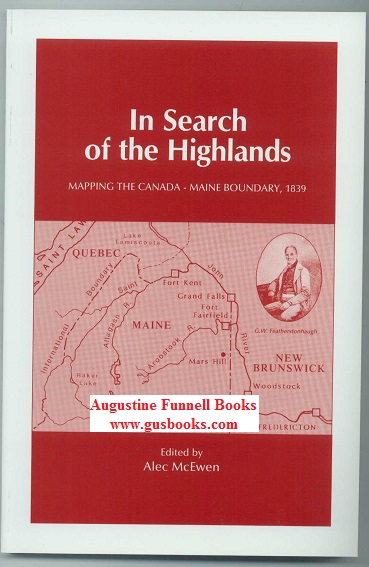 IN SEARCH OF THE HIGHLANDS, Mapping the Canada-Maine Boundary, 1839, The Journals of Featherstonhaugh and Mudge, August to November 1839 Image for IN SEARCH OF THE HIGHLANDS, Mapping the Canada-Maine Boundary, 1839, The Journals of Featherstonhaugh and Mudge, August to November 1839