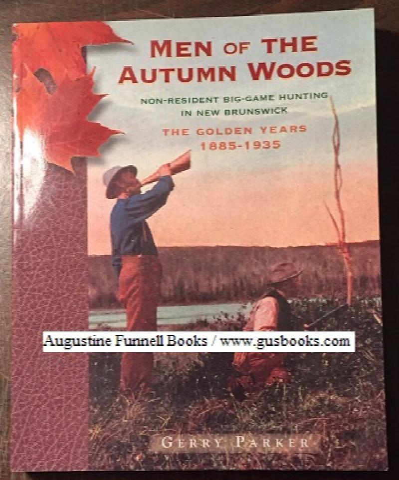 Image for MEN OF THE AUTUMN WOODS, Non-Resident Big-Game Hunting in New Brunswick, The Golden Years, 1895-1935