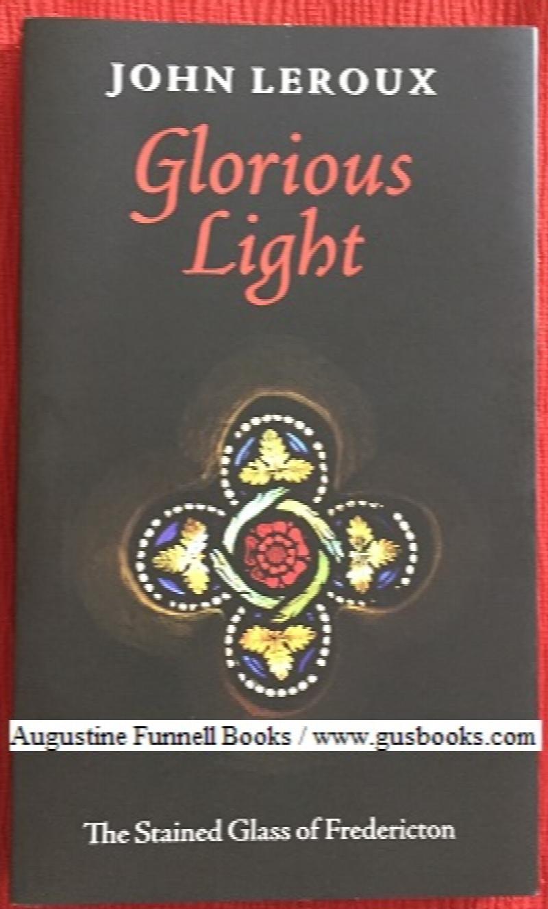 Image for GLORIOUS LIGHT, The Stained Glass of Fredericton (signed)