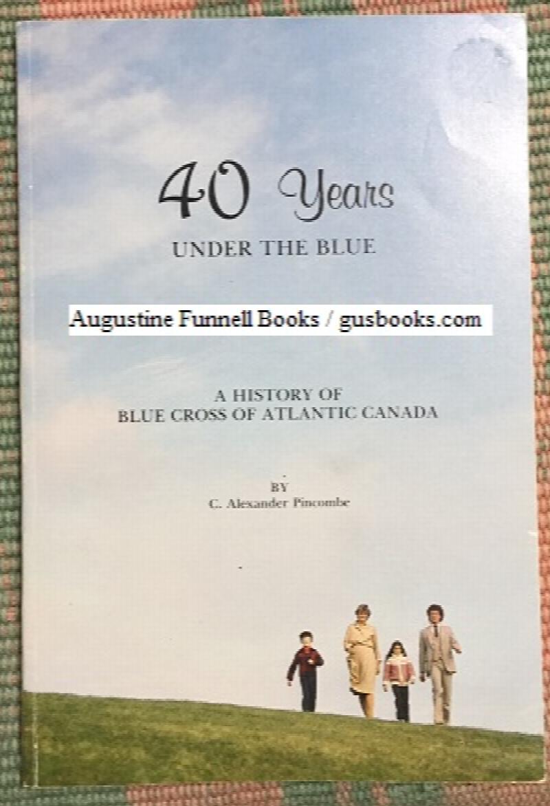 Image for 40 YEARS UNDER THE BLUE, A History of Blue Cross of Atlantic Canada
