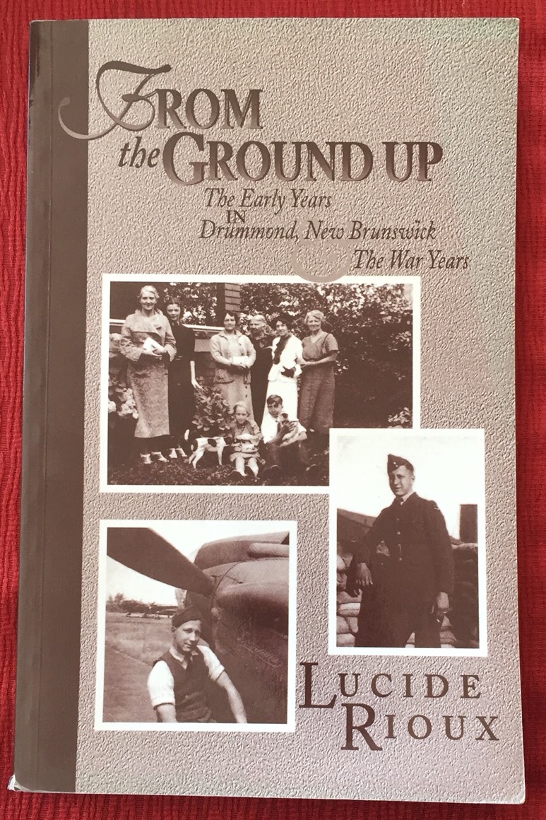 FROM THE GROUND UP, The Early Years in Drummond, New Brunswick & The War Years