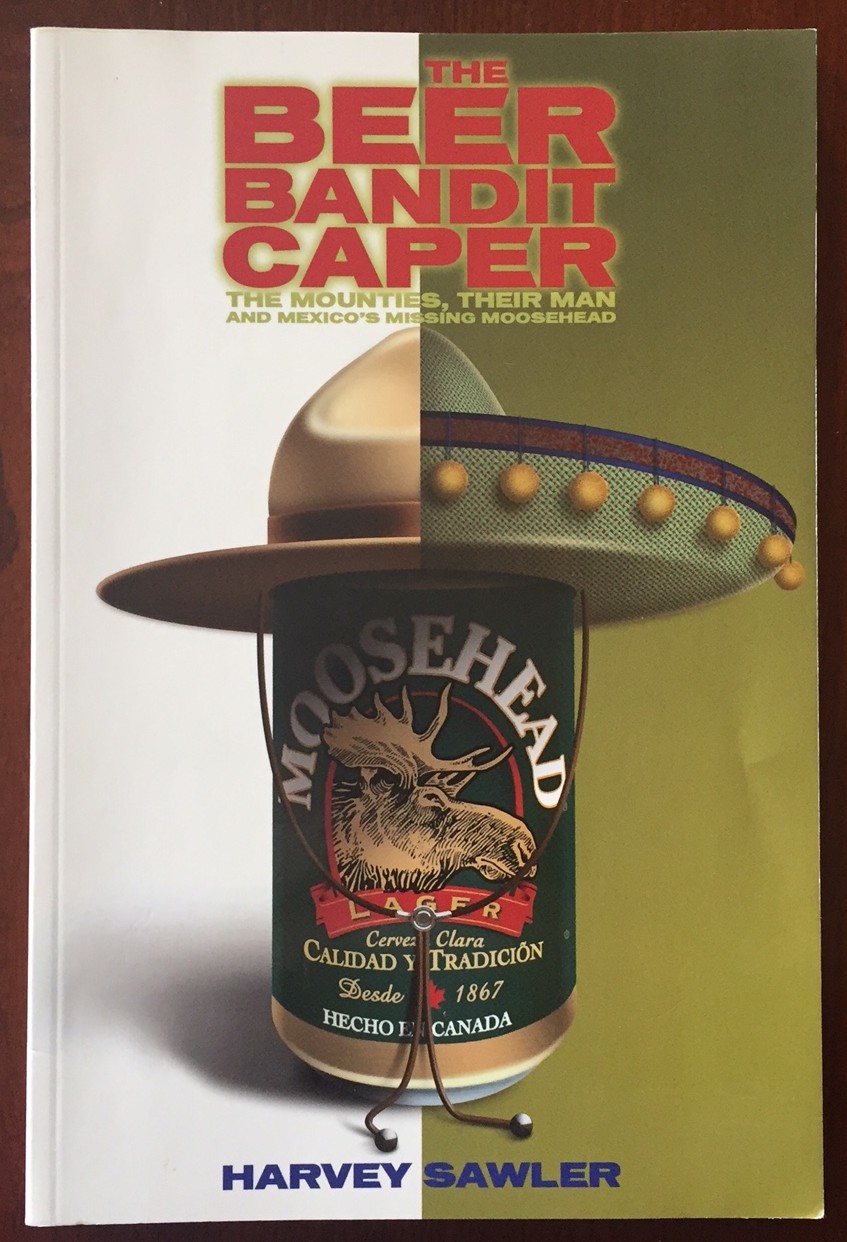 THE BEER BANDIT CAPER, The Mounties, Their Man and Mexico's Missing Moosehead (inscribed and signed)