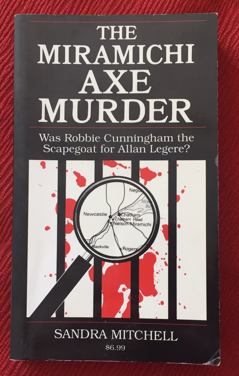 THE MIRAMICHI AXE MURDER, Was Robbie Cunningham the Scapegoat for Allan Legere