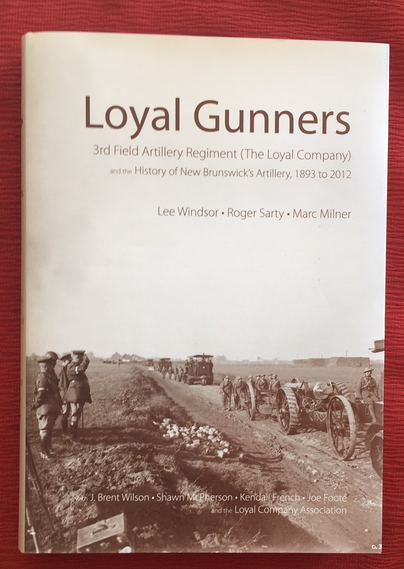 LOYAL GUNNERS (3rd Field Artillery Regiment (The Loyal Company) and the History of New Brunswick's Artillery 1893-2012