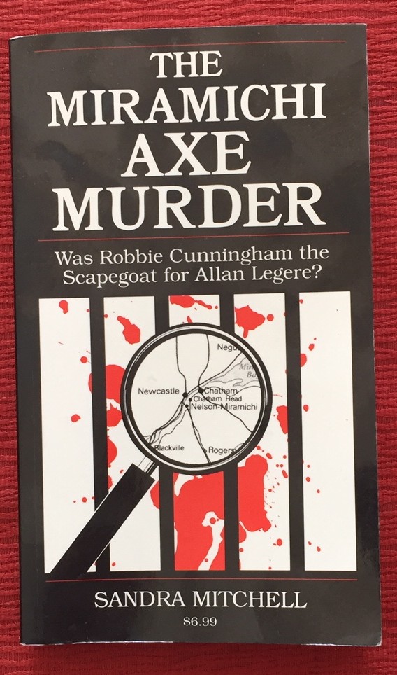 THE MIRAMICHI AXE MURDER, Was Robbie Cunningham the Scapegoat for Allan Legere