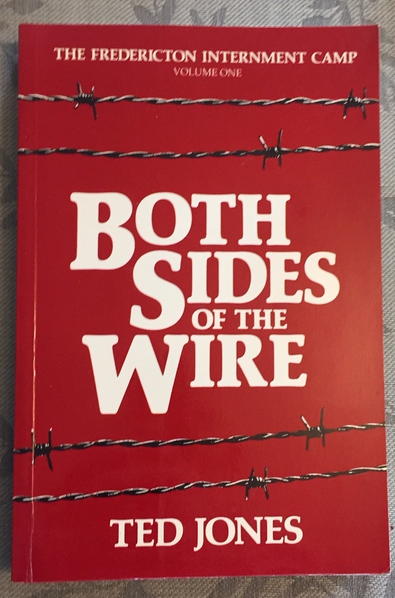 BOTH SIDES OF THE WIRE, The Fredericton Internment Camp, Volume One (1)